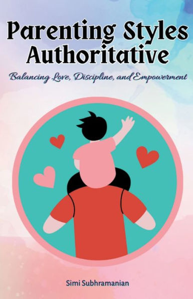 Parenting Styles Authoritative: Balancing Love, Discipline, and Empowerment