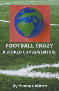 Title: Football Crazy: A World Cup Adventure, Author: Yvonne Marrs