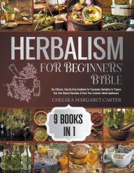 Title: 9 Books in 1: The Ultimate, Step-By-Step Handbook for Passionate Herbalists to Prepare Your Own Natural Remedies & Grow Your Exclusive Herbal Apothecary, Author: Chelsea Margaret Carter