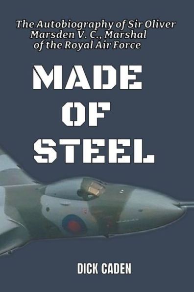 Made of Steel: the Autobiography Sir Oliver Marsden VC, Marshal Royal Air Force