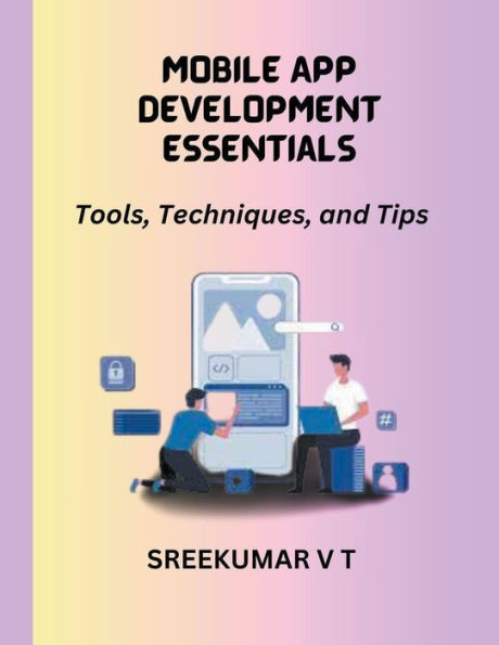 Mobile App Development Essentials: Tools, Techniques, and Tips