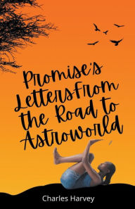 Title: Promise's Letters From the Road to Astroworld, Author: Charles Harvey