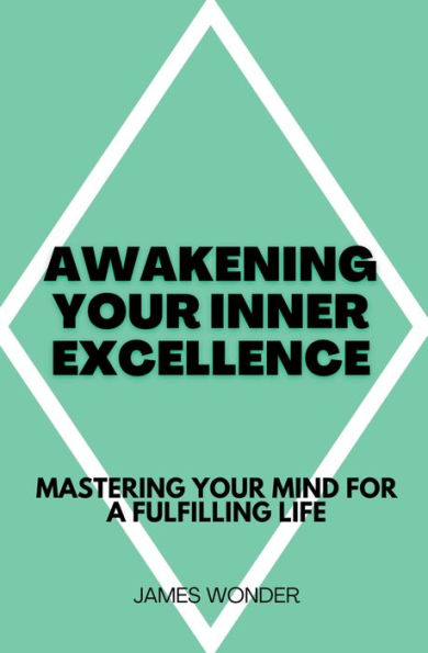 Awakening Your Inner Excellence: Mastering Mind for a Fulfilling Life