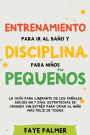 Entrenamiento para ir al baño y disciplina para niños pequeños: La guía para Liberarte de los Pañales Sucios en 7 días. Estrategias de crianza sin Estrés para Criar al Niño más Felíz de todos
