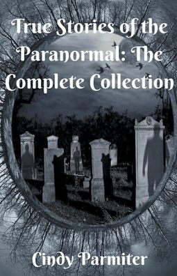 True Stories of The Paranormal: Complete Collection
