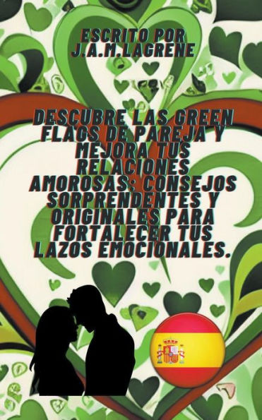 Descubre las Green Flags de Pareja y Mejora tus Relaciones Amorosas: Consejos Sorprendentes y Originales para Fortalecer tus Lazos Emocionales.