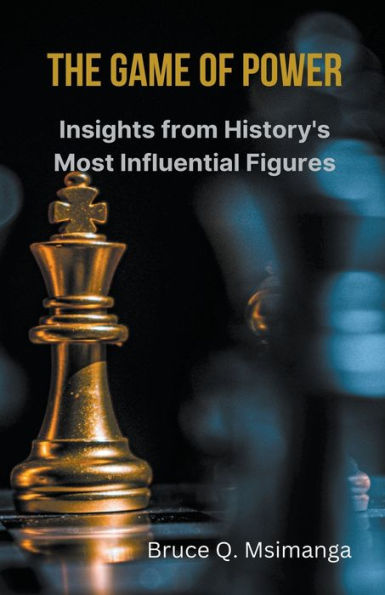 The Game of Power: Insights from History's Most Influential Figures