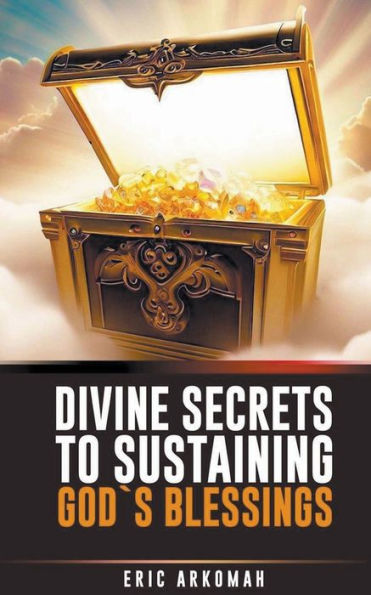 Divine Secrets To Sustaining God's Blessings