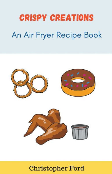 Crispy Creations An Air Fryer Recipe Book by Christopher Ford Paperback Barnes Noble