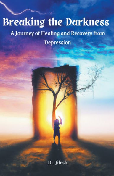 Breaking the Darkness: A Journey of Healing and Recovery from Depression