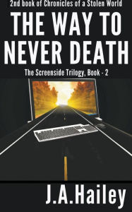 Title: The Way to Never Death, The Screenside Trilogy, Book - 2, Author: J. A. Hailey