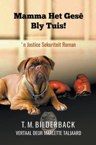 Title: Mamma Het Gesê Bly Tuis! - 'n Justice Sekuriteit Roman, Author: T M Bilderback