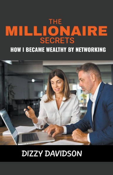 The Millionaire Secret: How I Became Wealthy by Networking