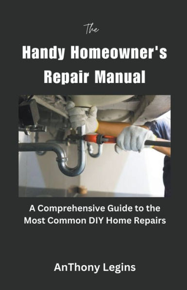 the Handy Homeowner's Repair Manual Comprehensive Guide to Most Common DIY Home Repairs