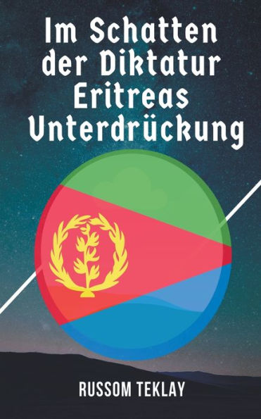 Im Schatten der Diktatur Eritreas Unterdrückung