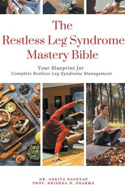 The Restless Leg Syndrome Mastery Bible: Your Blueprint for Complete Management