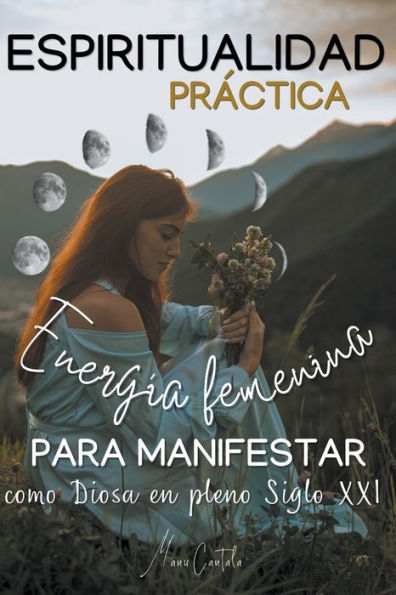 Espiritualidad Práctica & Energía Femenina para MANIFESTAR como Diosa en pleno Siglo XXi