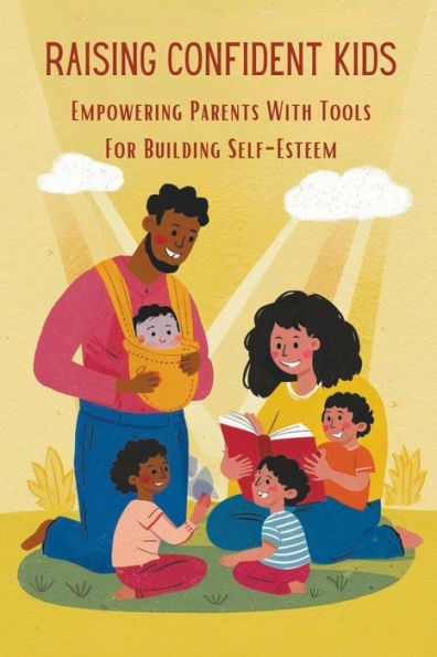 Raising Confident Kids: Empowering Parents With Tools For Building Self-Esteem