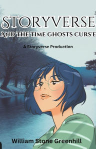 Title: Storyverse and the Time Ghosts Curse, Author: William Stone Greenhill