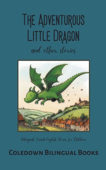 The Adventurous Little Dragon and Other Stories: Bilingual French-English Stories for Children