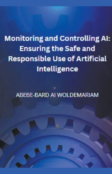 Monitoring and Controlling AI: Ensuring the Safe Responsible Use of Artificial Intelligence