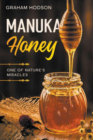 Title: Manuka Honey: One of Nature's Miracles, Author: Graham Hodson