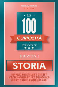 Title: Le 100 Curiosità e Stranezze - Edizione Storia, Author: Carmelino Pierantoni Editore