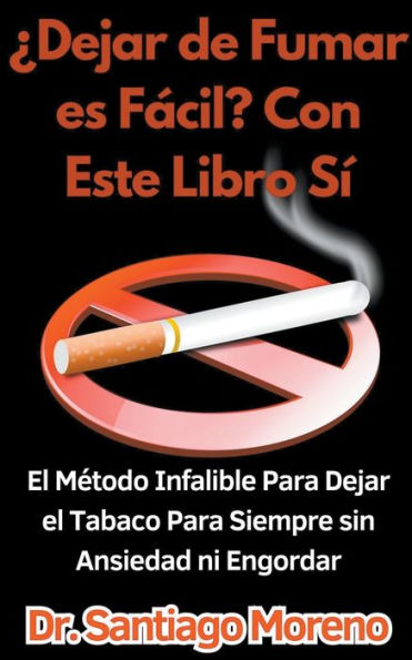 ¿Dejar de Fumar es Fácil? Con Este Libro Sí el Método Infalible Para Dejar Tabaco Siempre sin Ansiedad ni Engordar