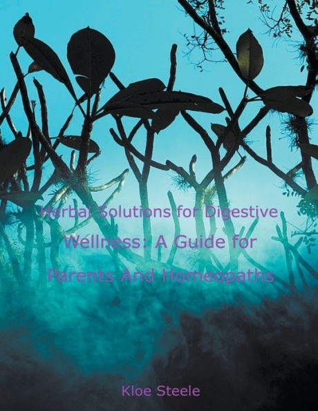 Herbal Solutions for Digestive Wellness: A Guide Parents And Homeopaths