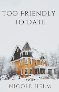 Title: Too Friendly To Date, Author: Nicole Helm