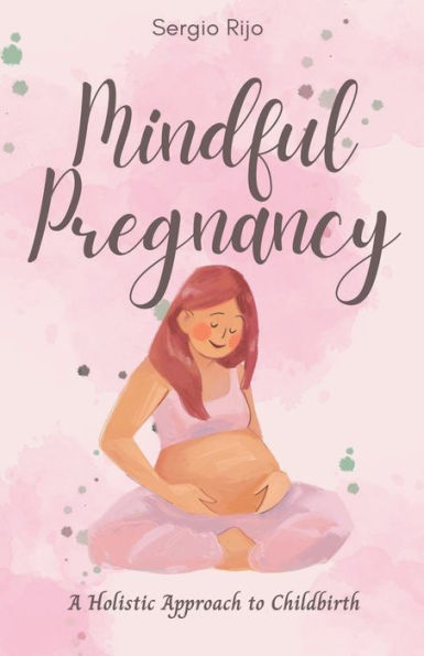 Mindful Pregnancy: A Holistic Approach to Childbirth