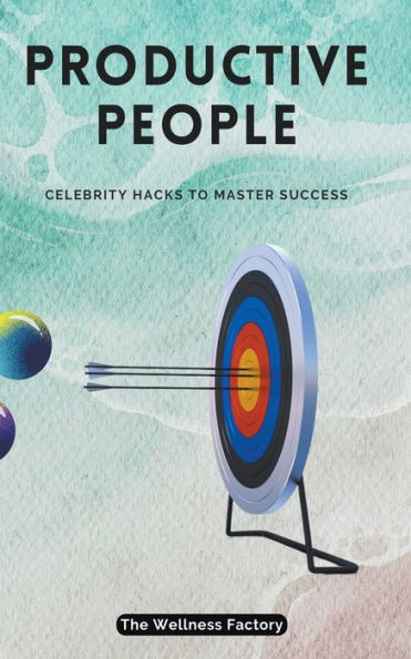 Productive People: Celebrity Hacks to Master Success
