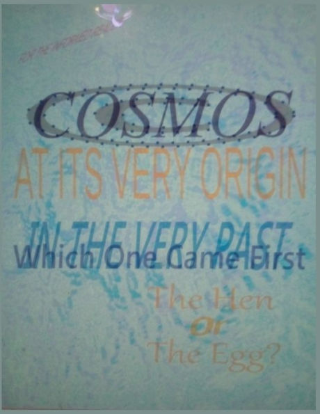 The Cosmos At Its Very Origin (The Hen Or The Egg - Which One Existed First)