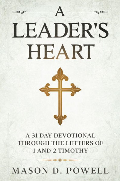 A Leader's Heart: 31 Day Devotional Through The Letters of 1 and 2 Timothy