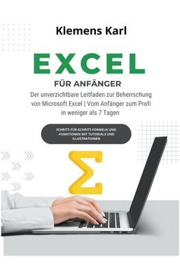 Excel Für Anfänger: Der unverzichtbare Leitfaden zur Beherrschung von Microsoft Excel Vom Anfänger zum Profi in weniger als 7 Tagen