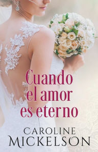 Title: Cuando el amor es eterno, Author: Caroline Mickelson