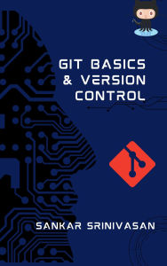 Title: Git Basics and Version Control: Coder's companion, Author: Sankar Srinivasan