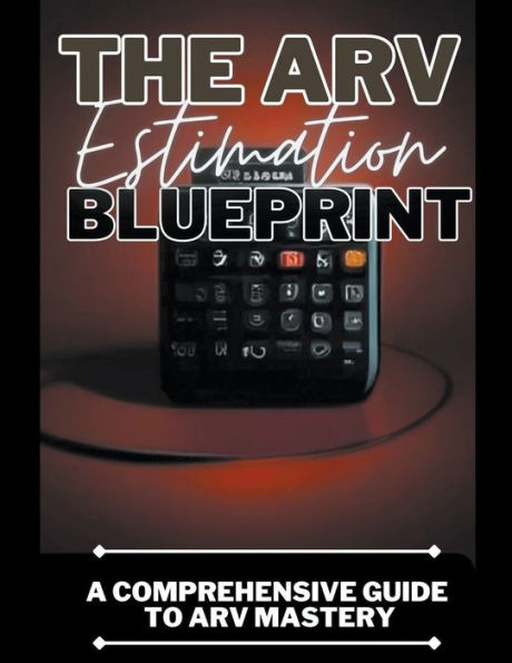 The ARV Estimation Blueprint: A Comprehensive Guide To Mastery