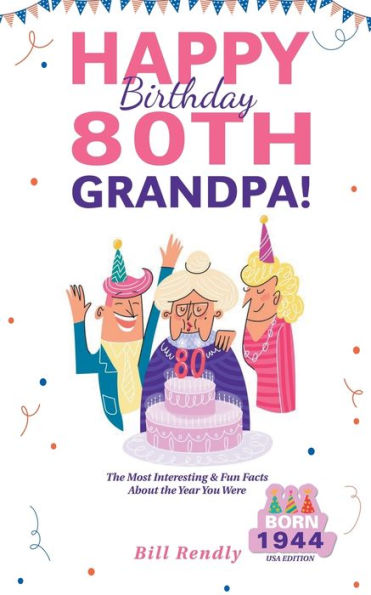 Happy 80th Birthday Grandpa!: the Most Interesting & Fun Facts About Year You Were Born (1944 USA Edition)