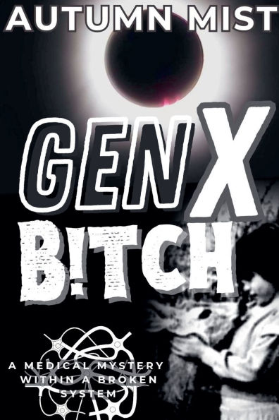 GenX B!tch A Medical Mystery Within Broken System