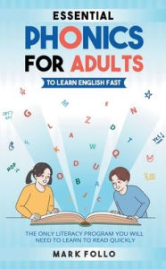 Title: Essential Phonics For Adults To Learn English Fast: The Only Literacy Program You Will Need to Learn to Read Quickly, Author: Mark Follo
