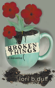 New ebook download free Broken Things by Lori B. Duff, Lori B. Duff 