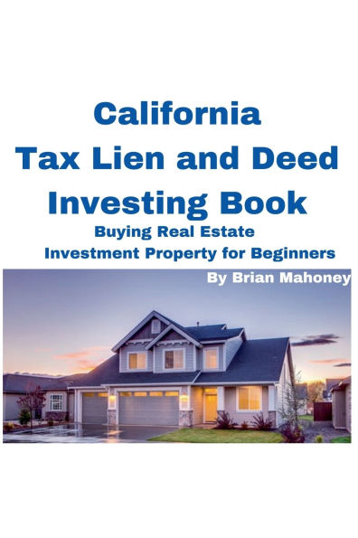 California Tax Lien and Deed Investing Book Buying Real Estate Investment Property for Beginners