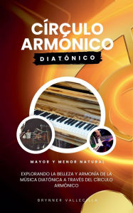 Title: Círculo armónico diatónico: Explorando la belleza y armonía de la música diatónica a través del círculo armónico, Author: Brynner Vallecilla