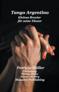Title: Tango Argentino Kleines Brevier fur seine dancers, Author: Patricia Müller