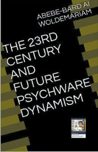 Title: The 23rd Century and Future Psychware Dynamism, Author: Woldemariam