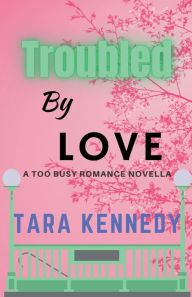 Title: Troubled By Love, Author: Tara Kennedy