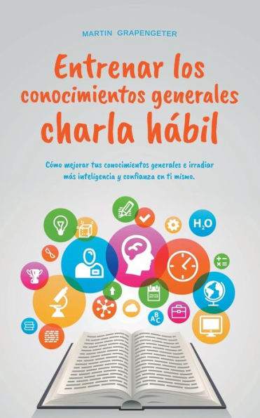 Entrenar los conocimientos generales Charla hï¿½bil: cï¿½mo mejorar tus conocimientos generales e irradiar mï¿½s inteligencia y confianza en ti mismo.