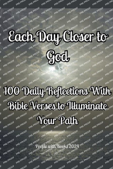 Each Day Closer to God: 100 Daily Reflections with Bible Verses to Illuminate Your Path