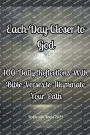 Each Day Closer to God: 100 Daily Reflections with Bible Verses to Illuminate Your Path